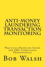 Anti-money Laundering Transaction Monitoring: Practical Hands-on Guide for AML Compliance Professionals