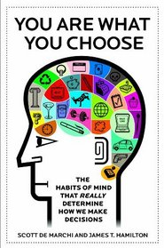 You Are What You Choose: The Habits of Mind that Really Determine How We Make Decisions