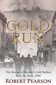 Gold Run: The Rescue of Norway's Gold Bullion from the Nazis, 1940