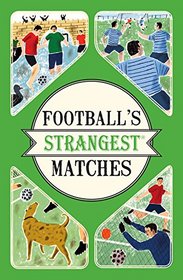 Football's Strangest Matches: Extraordinary but True Stories from Over a Century of Football
