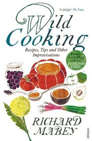 Wild Cooking: Recipes, Tips and Other Improvisations in the Kitchen. Richard Mabey with Polly Munro