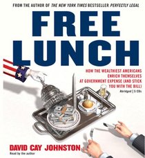 Free Lunch: How the Wealthiest Americans Enrich Themselves at Government Expense (and StickYou with the Bill)