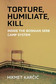 Torture, Humiliate, Kill: Inside the Bosnian Serb Camp System (Ethnic Conflict: Studies in Nationality, Race, and Culture)