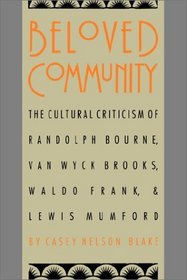 Beloved Community: The Cultural Criticism of Randolph Bourne, Van Wyck Brooks, Waldo Frank, and Lewis Mumford (Cultural Studies of the United States)