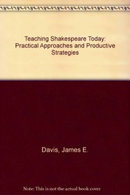 Teaching Shakespeare Today: Practical Approaches and Productive Strategies