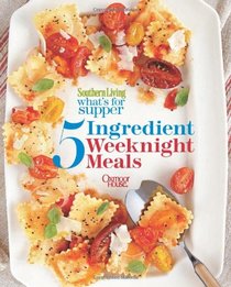 Southern Living What's for Supper: 5-Ingedient Weeknight Meals: Delicious Dinners in 30 Minutes or Less