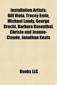 Installation artists: Bill Viola, Tracey Emin, Michael Landy, Christo and Jeanne-Claude, George Brecht, Barbara Rosenthal, Jonathon Keats
