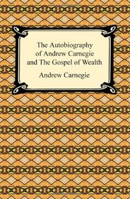 The Autobiography of Andrew Carnegie and The Gospel of Wealth