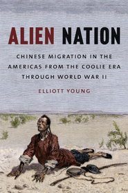 Alien Nation: Chinese Migration in the Americas from the Coolie Era Through World War II (David J. Weber Series in the New Borderlands History)