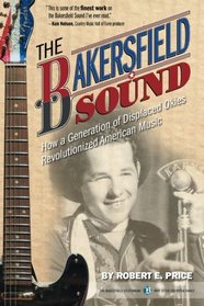 The Bakersfield Sound: How a Generation of Displaced Okies Revolutionized American Music