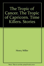 The Tropic of Cancer. The Tropic of Capricorn. Time Killers. Stories