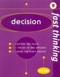 Decision: Gather the Facts, Weigh Up the Options, Make the Right Choice (Fast Thinking)