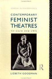Contemporary Feminist Theatres: To Each Her Own (Gender and Performance)
