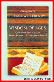Wisdom of Ages: Quotations from Works of Samuel Johnson, LL.D. and James Boswell