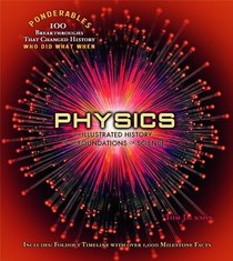 Physics: An Illustrated History of the Foundations of Science (Ponderables 100 Breakthroughs That Changed History Who Did What When) (Ponderables 100 Breakthroughs That Changed Histoy Who Did Wh)