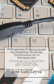 Diccionario Especializado de Trminos Tcnicos: Tecnologas de la Informacin: Terminologa de Tecnologas de la Informacin Ingls-Espaol-Ingls (Spanish Edition)