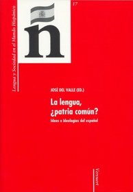 La lengua, patria comun? Ideas e ideologias del espanol (Spanish Edition)
