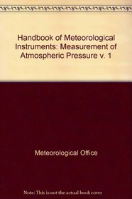 Handbook of Meteorological Instruments: Measurement of Atmospheric Pressure v. 1 (Met. O)