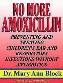 No More Amoxicillin: Preventing and Treating Ear and Respiratory Infections Without Antibiotics