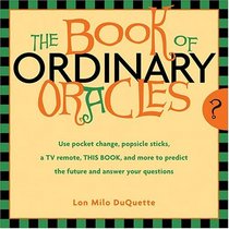 Book Of Ordinary Oracles: Use Pocket Change, Popsicle Sticks, a TV Remote, this Book, and More to Predict the Future and Answer Your Questions