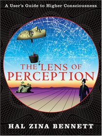 The Lens of Perception: A User's Guide to Higher Consciousness