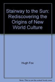 Stairway to the Sun: Rediscovering the Origins of New World Culture