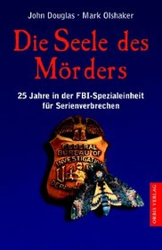 Die Seele des Mrders. 25 Jahre in der FBI- Einheit fr Serienverbrechen.