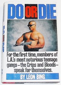 Do or Die: For the First Time, Members of L.A.'s Most Notorious Teenage Gangs--The Crips and Bloods--Speak for Themselves.
