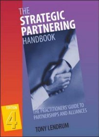 The Strategic Partnering Handbook: The Practitioners' Guide to Partnerships and Alliances