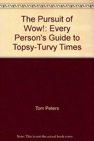 The Pursuit of Wow!: Every Person's Guide to Topsy-Turvy Times