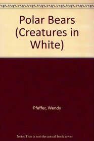 Polar Bears (Pfeffer, Wendy, Creatures in White.)