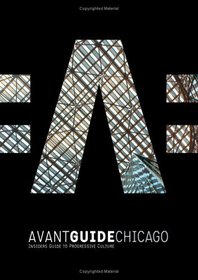 Avant-Guide Chicago: Insiders Guide for Progressive Culture (Avant-Guide Series)