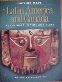 Outline Maps Latin America and Canada Adventures In Time and Place Macmillan McGraw-Hill 1998