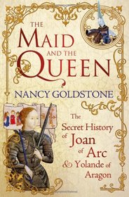 Maid and the Queen: The Secret History of Joan of Arc and Yolande of Aragon