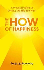 The How of Happiness: A Practical Guide to Getting the Life You Want