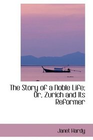 The Story of a Noble Life; Or, Zurich and Its Reformer
