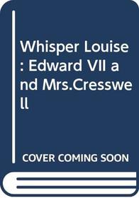 Whisper Louise: Edward VII and Mrs. Creswell