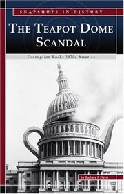 The Teapot Dome Scandal: Corruption Rocks 1920s America (Snapshots in History series) (Snapshots in History)