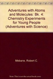 Adventures With Atoms and Molecules: Chemistry Experiments for Young People, Book IV (Adventures With Science.)