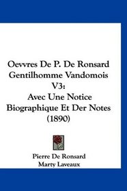 Oevvres De P. De Ronsard Gentilhomme Vandomois V3: Avec Une Notice Biographique Et Der Notes (1890) (French Edition)