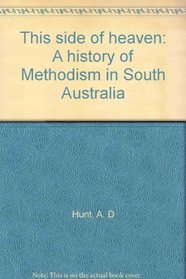 This side of heaven: A history of Methodism in South Australia