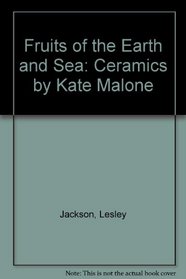 Fruits of the Earth and Sea: Ceramics by Kate Malone
