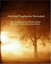 Ancient Prophecies Revealed: 500 Prophecies Listed In Order Of When They Were Fulfilled
