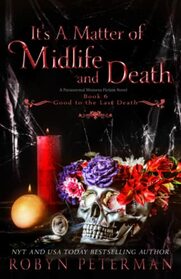 It's A Matter of Midlife and Death: A Paranormal Women?s Fiction Novel: Good To The Last Death Book Six