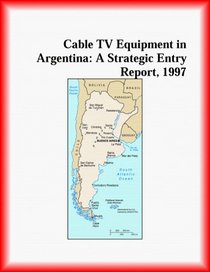 Cable TV Equipment in Argentina: A Strategic Entry Report, 1997 (Strategic Planning Series)