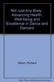 Not Just Any Body : Advancing Health, Well-being and Excellence in Dance and Dancers