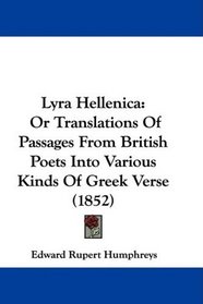 Lyra Hellenica: Or Translations Of Passages From British Poets Into Various Kinds Of Greek Verse (1852)