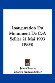 Inauguration Du Monument De C.-A Sellier 21 Mai 1903 (1903) (French Edition)