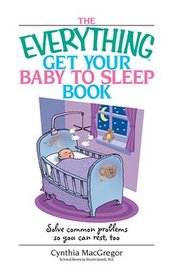 Everything Get Your Baby to Sleep Book: Solve Common Problems So You Can Rest, Too (Everything: Parenting and Family)