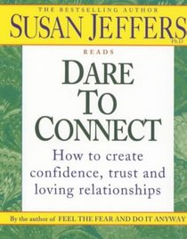 Dare to Connect : How to Create Confidence, Trust and Loving Relationships